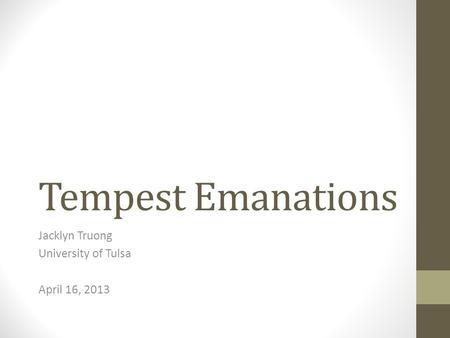 Tempest Emanations Jacklyn Truong University of Tulsa April 16, 2013.
