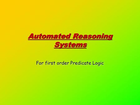 Automated Reasoning Systems For first order Predicate Logic.