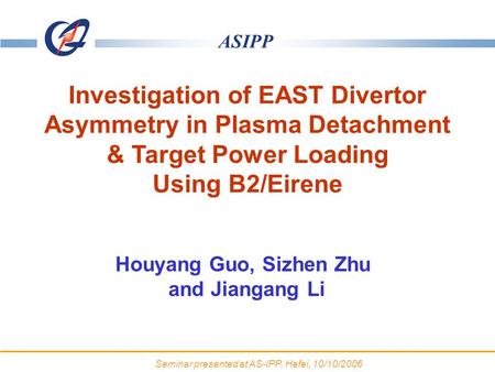 ASIPP HT-7 belt limiter Houyang Guo, Sizhen Zhu and Jiangang Li Investigation of EAST Divertor Asymmetry in Plasma Detachment & Target Power Loading Using.