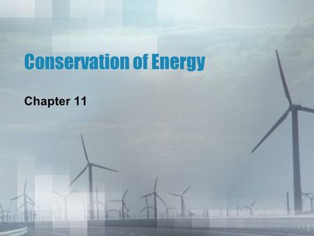 Conservation of Energy Chapter 11 Conservation of Energy The Law of Conservation of Energy simply states that: 1.The energy of a system is constant.