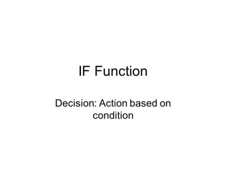IF Function Decision: Action based on condition. Examples SF State Tuition calculation: –http://bulletin.sfsu.edu/sfstatebulletin/fees/fee/ Fees_and_Expenses.