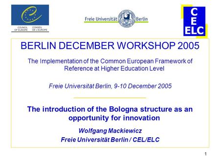 1 BERLIN DECEMBER WORKSHOP 2005 The Implementation of the Common European Framework of Reference at Higher Education Level Freie Universität Berlin, 9-10.