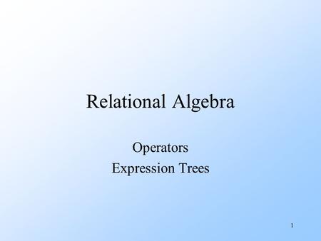 1 Relational Algebra Operators Expression Trees. 2 What is an “Algebra” uMathematical system consisting of: wOperands --- variables or values from which.