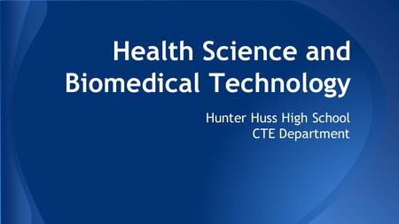 Health Science and Biomedical Technology Hunter Huss High School CTE Department.
