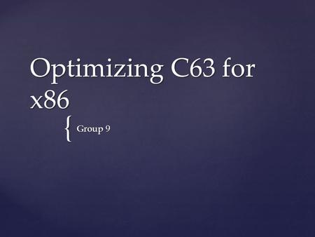 { Optimizing C63 for x86 Group 9.  Bird’s-eye view: gprof of reference encoder  Optimizing SAD  Results Outline.