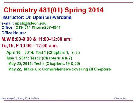 Chapter 6-1 Chemistry 481, Spring 2014, LA Tech Instructor: Dr. Upali Siriwardane   Office: CTH 311 Phone 257-4941 Office Hours: