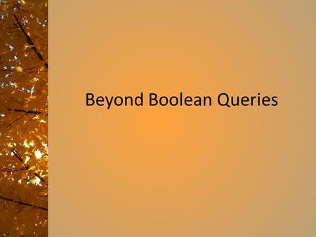 Beyond Boolean Queries Ranked retrieval  Thus far, our queries have all been Boolean.  Documents either match or don’t.  Good for expert users with.
