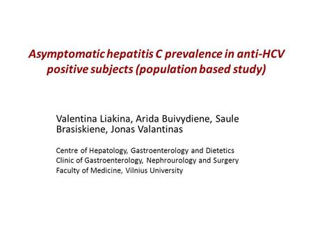 Asymptomatic hepatitis C prevalence in anti-HCV positive subjects (population based study) Valentina Liakina, Arida Buivydiene, Saule Brasiskiene, Jonas.