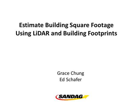 Estimate Building Square Footage Using LiDAR and Building Footprints Grace Chung Ed Schafer.