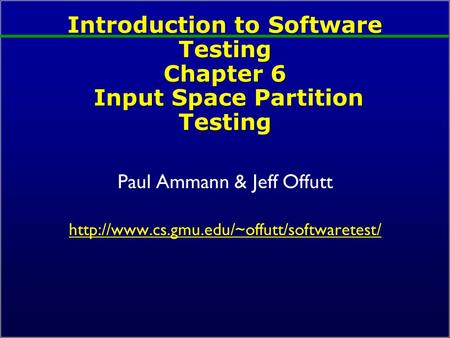 Introduction to Software Testing Chapter 6 Input Space Partition Testing Paul Ammann & Jeff Offutt