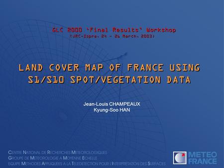 GLC 2000 ‘Final Results’ Workshop (JRC-Ispra, 24 ~ 26 March, 2003) GLC 2000 ‘Final Results’ Workshop (JRC-Ispra, 24 ~ 26 March, 2003) LAND COVER MAP OF.