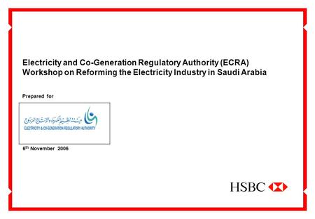 Electricity and Co-Generation Regulatory Authority (ECRA) Workshop on Reforming the Electricity Industry in Saudi Arabia 6 th November 2006 Prepared for.