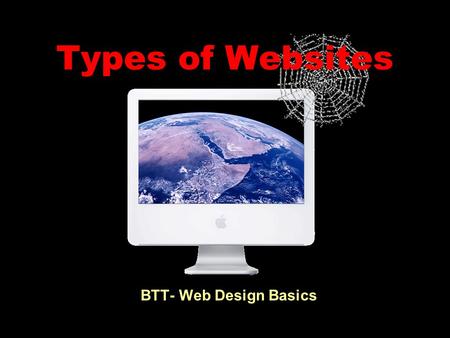 Types of Websites BTT- Web Design Basics. Business A Business site can market products or services, include customer support and/or preform sales transctions.