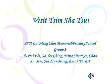 Visit Tsim Sha Tsui SKH Lui Ming Choi Memorial Primary School Group 3 Yu Pui Wa, So Yee Ching, Ming Sing Kee, Chan Ka Hei, Siu Tsun Hong, Kwok Yi Kit.