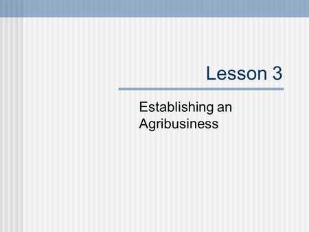 Lesson 3 Establishing an Agribusiness. Next Generation Science / Common Core Standards Addressed! CCSS.ELA Literacy.RST.9 ‐ 10.8 Assess the extent to.