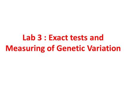 Lab 3 : Exact tests and Measuring of Genetic Variation.
