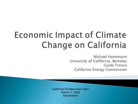 Michael Hanemann University of California, Berkeley Guido Franco California Energy Commission California Climate Action Team March 11, 2009 Sacramento.