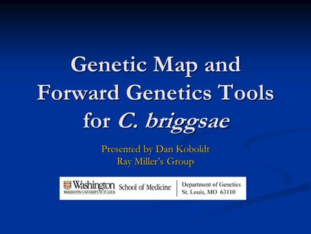 Genetic Map and Forward Genetics Tools for C. briggsae Presented by Dan Koboldt Ray Miller’s Group.