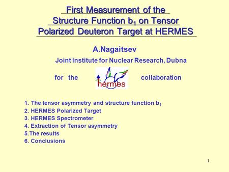 1 First Measurement of the Structure Function b 1 on Tensor Polarized Deuteron Target at HERMES A.Nagaitsev Joint Institute for Nuclear Research, Dubna.