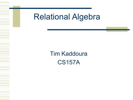 Relational Algebra Tim Kaddoura CS157A. Introduction  Relational query languages are languages for describing queries on a relational database  Three.