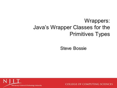Wrappers: Java’s Wrapper Classes for the Primitives Types Steve Bossie.