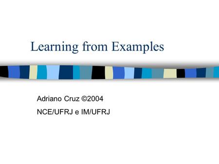 Learning from Examples Adriano Cruz ©2004 NCE/UFRJ e IM/UFRJ.