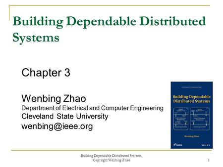 Chapter 3 Wenbing Zhao Department of Electrical and Computer Engineering Cleveland State University Building Dependable Distributed Systems.