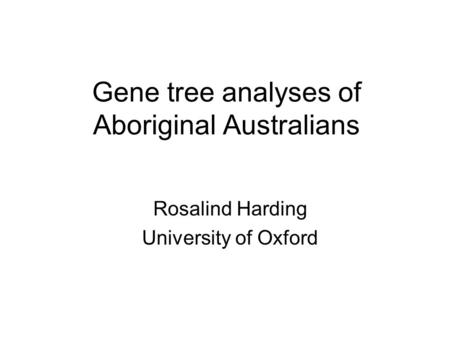 Gene tree analyses of Aboriginal Australians Rosalind Harding University of Oxford.