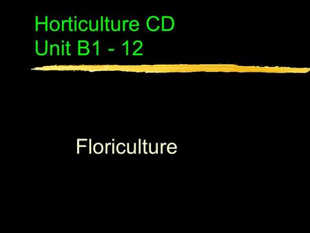 Horticulture CD Unit B1 - 12 Floriculture. Problem Area 1 Greenhouse Crop Production.