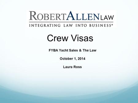 Crew Visas FYBA Yacht Sales & The Law October 1, 2014 Laura Ross.