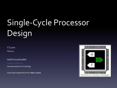 Single-Cycle Processor Design CS 3220 Fall 2014 Hadi Esmaeilzadeh Georgia Institute of Technology Some slides adopted from Prof. Milos.