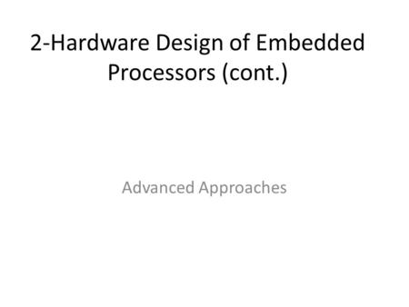 2-Hardware Design of Embedded Processors (cont.) Advanced Approaches.