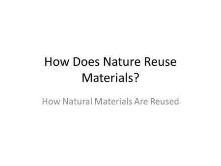 How Does Nature Reuse Materials?