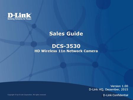 Sales Guide DCS-3530 HD Wireless 11n Network Camera 1 Version 1.00 D-Link HQ, December, 2015 D-Link Confidential.