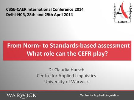 Centre for Applied Linguistics Dr Claudia Harsch Centre for Applied Linguistics University of Warwick From Norm- to Standards-based assessment What role.