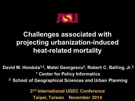 1 Challenges associated with projecting urbanization-induced heat-related mortality David M. Hondula 1,2, Matei Georgescu 2, Robert C. Balling, Jr. 2 1.