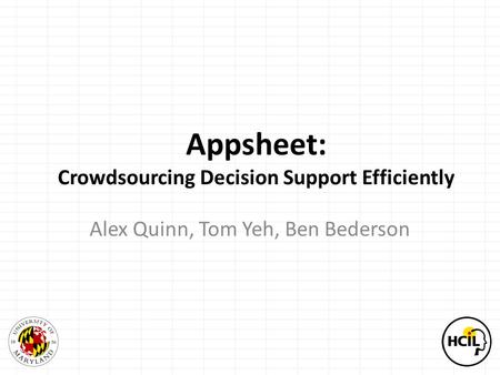 Appsheet: Crowdsourcing Decision Support Efficiently Alex Quinn, Tom Yeh, Ben Bederson.