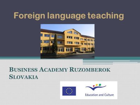 Foreign language teaching B USINESS A CADEMY R UZOMBEROK S LOVAKIA.