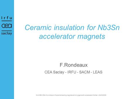 3nd KEK-CEA Workshop on Superconducting magnets and cryogenics for accelerator frontier - 24/03/2009 Ceramic insulation for Nb3Sn accelerator magnets F.Rondeaux.