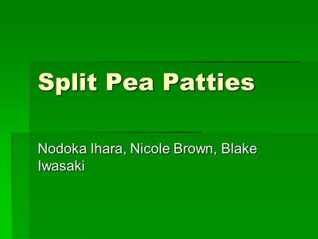 Nodoka Ihara, Nicole Brown, Blake Iwasaki Split Pea Patties.
