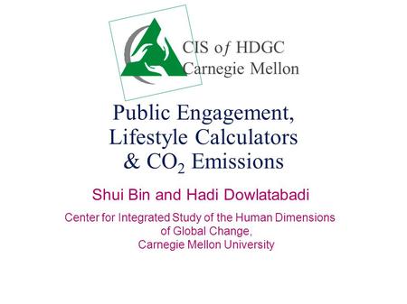 Public Engagement, Lifestyle Calculators & CO 2 Emissions Shui Bin and Hadi Dowlatabadi Center for Integrated Study of the Human Dimensions of Global Change,