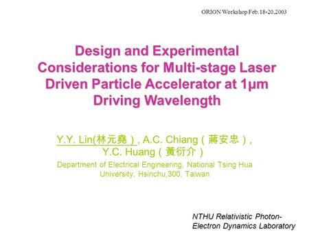Design and Experimental Considerations for Multi-stage Laser Driven Particle Accelerator at 1μm Driving Wavelength Y.Y. Lin( 林元堯）, A.C. Chiang （蔣安忠）, Y.C.