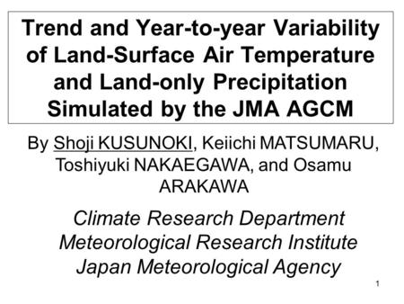 1 Trend and Year-to-year Variability of Land-Surface Air Temperature and Land-only Precipitation Simulated by the JMA AGCM By Shoji KUSUNOKI, Keiichi MATSUMARU,