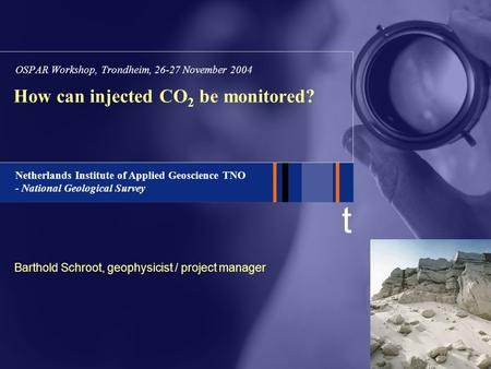 T Netherlands Institute of Applied Geoscience TNO - National Geological Survey How can injected CO 2 be monitored? OSPAR Workshop, Trondheim, 26-27 November.