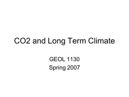 CO2 and Long Term Climate GEOL 1130 Spring 2007. Earth-Venus contrast Which planet receives more incoming solar radiation? Which planet absorbs more solar.