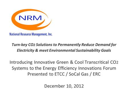 Turn-key CO 2 Solutions to Permanently Reduce Demand for Electricity & meet Environmental Sustainability Goals Introducing Innovative Green & Cool Transcritical.