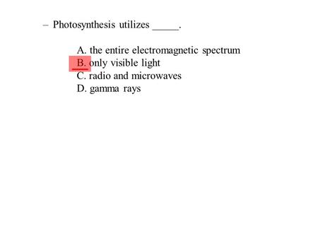 Photosynthesis utilizes _____ A. the entire electromagnetic spectrum B
