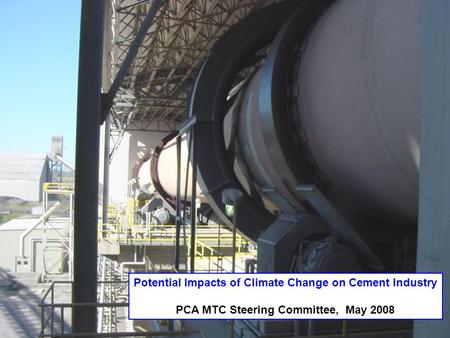 Potential Impacts of Climate Change on Cement Industry PCA MTC Steering Committee, May 2008.