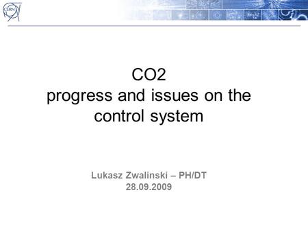 CO2 progress and issues on the control system Lukasz Zwalinski – PH/DT 28.09.2009.