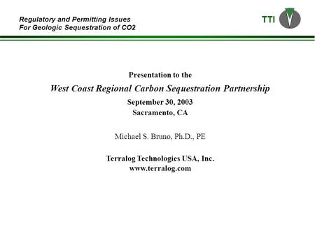 TTI Regulatory and Permitting Issues For Geologic Sequestration of CO2 Presentation to the West Coast Regional Carbon Sequestration Partnership September.